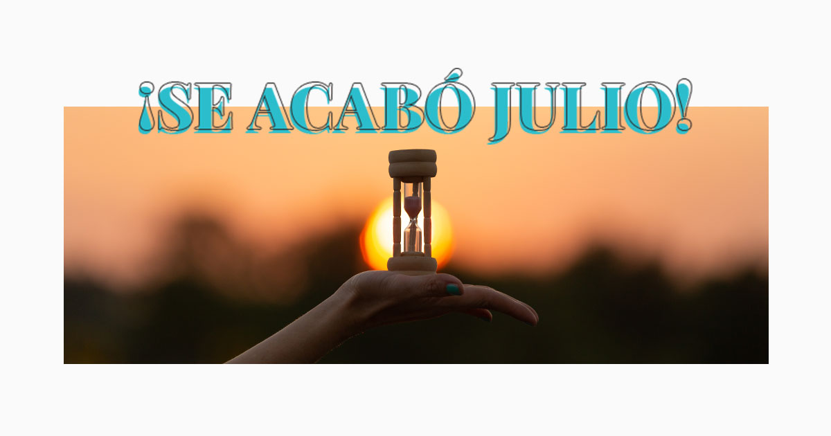 ¡Se acabó julio!